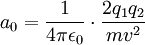 a_0 = \frac{1}{4\pi \epsilon_0} \cdot \frac{2 q_1 q_2}{mv^2}